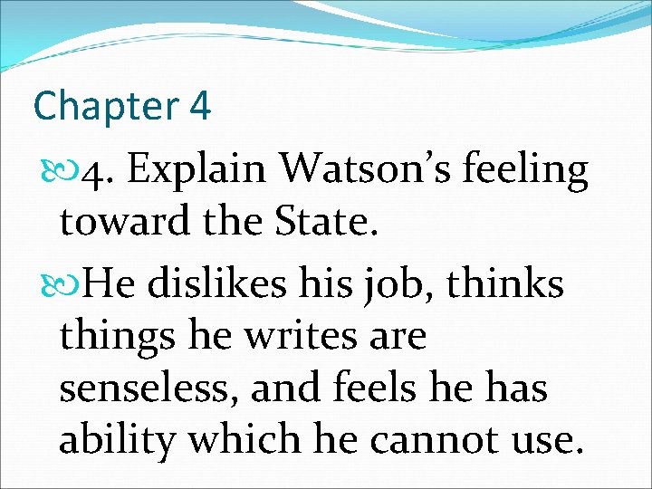 Chapter 4 4. Explain Watson’s feeling toward the State. He dislikes his job, thinks