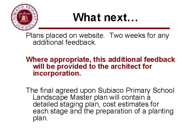 What next… Plans placed on website. Two weeks for any additional feedback. Where appropriate,
