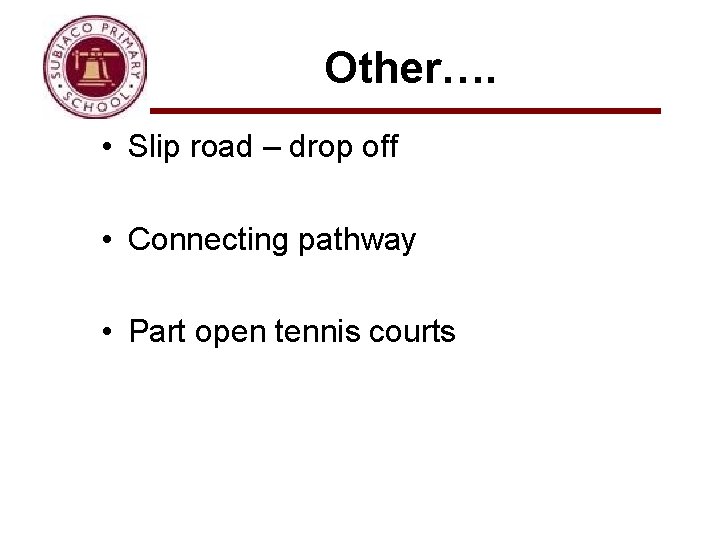 Other…. • Slip road – drop off • Connecting pathway • Part open tennis