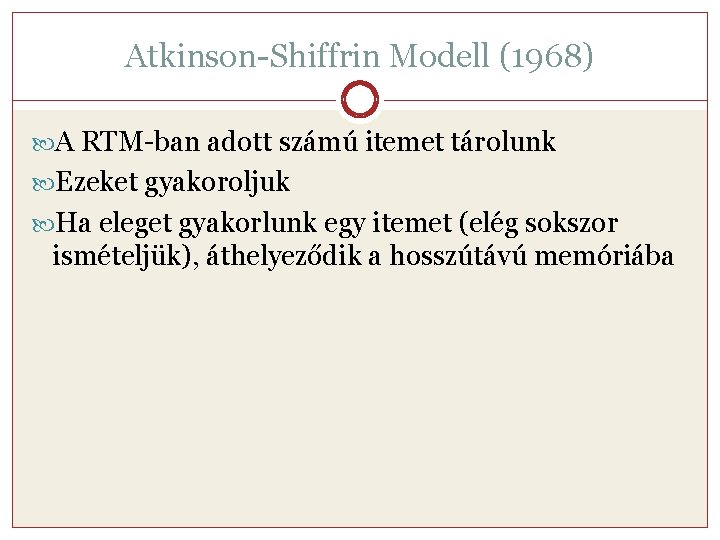 Atkinson-Shiffrin Modell (1968) A RTM-ban adott számú itemet tárolunk Ezeket gyakoroljuk Ha eleget gyakorlunk