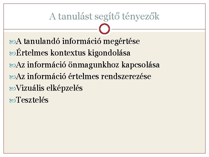 A tanulást segítő tényezők A tanulandó információ megértése Értelmes kontextus kigondolása Az információ önmagunkhoz