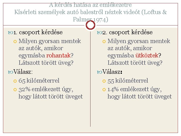 A kérdés hatása az emlékezetre Kísérleti személyek autó balestről néztek videót (Loftus & Palmer