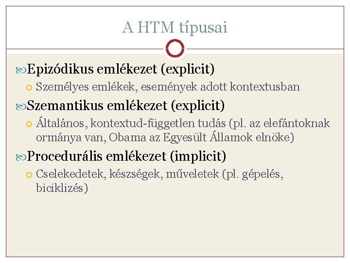 A HTM típusai Epizódikus emlékezet (explicit) Személyes emlékek, események adott kontextusban Szemantikus emlékezet (explicit)