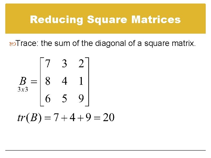 Reducing Square Matrices Trace: the sum of the diagonal of a square matrix. 