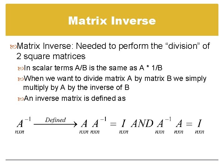 Matrix Inverse: Needed to perform the “division” of 2 square matrices In scalar terms