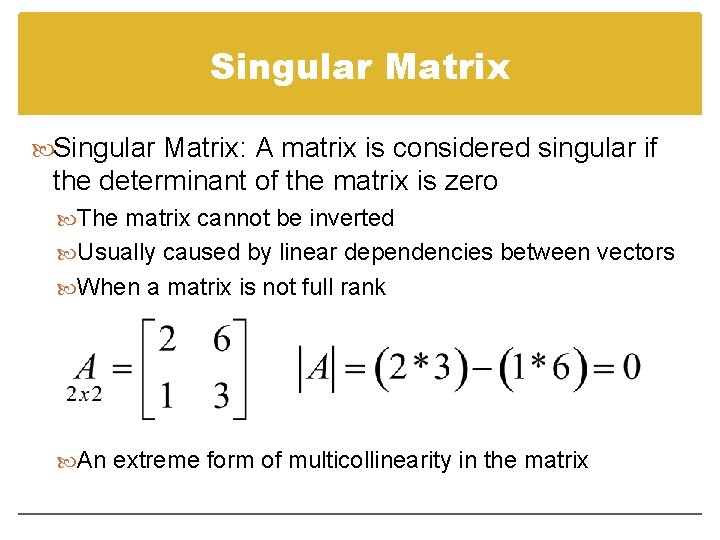 Singular Matrix: A matrix is considered singular if the determinant of the matrix is