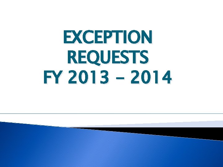 EXCEPTION REQUESTS FY 2013 - 2014 
