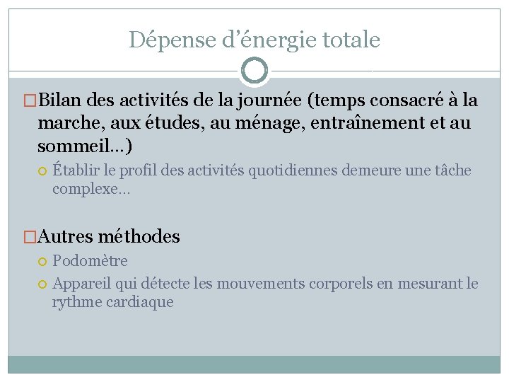 Dépense d’énergie totale �Bilan des activités de la journée (temps consacré à la marche,
