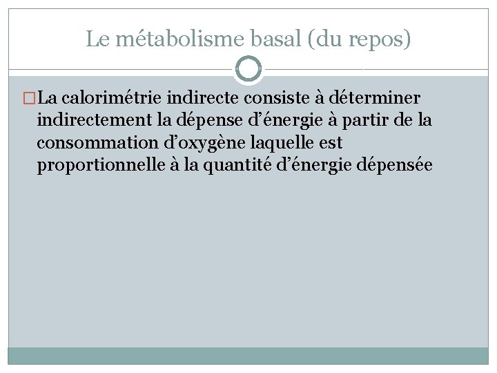 Le métabolisme basal (du repos) �La calorimétrie indirecte consiste à déterminer indirectement la dépense