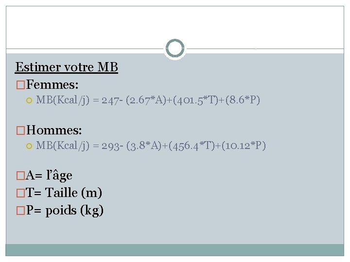 Estimer votre MB �Femmes: MB(Kcal/j) = 247 - (2. 67*A)+(401. 5*T)+(8. 6*P) �Hommes: MB(Kcal/j)