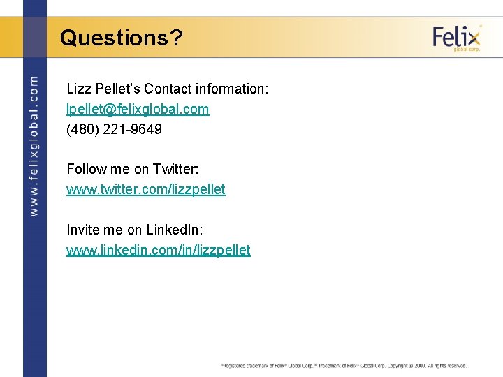 Questions? Lizz Pellet’s Contact information: lpellet@felixglobal. com (480) 221 -9649 Follow me on Twitter: