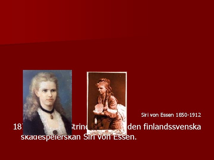 Siri von Essen 1850 -1912 1877 gifter sig Strindberg med den finlandssvenska skådespelerskan Siri