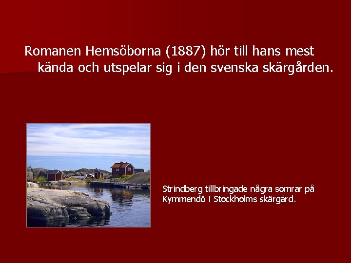 Romanen Hemsöborna (1887) hör till hans mest kända och utspelar sig i den svenska