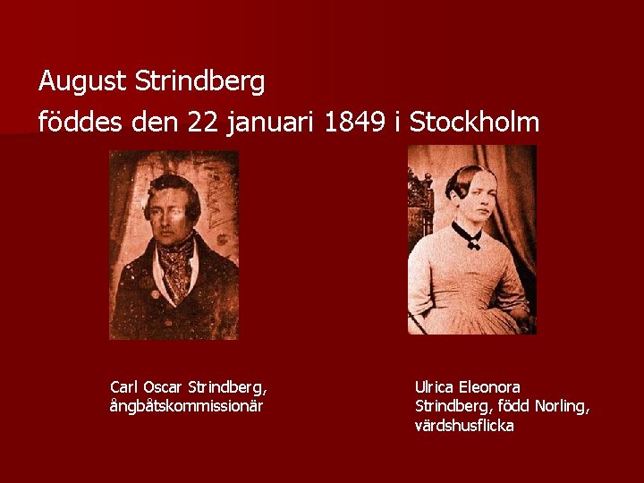 August Strindberg föddes den 22 januari 1849 i Stockholm Carl Oscar Strindberg, ångbåtskommissionär Ulrica