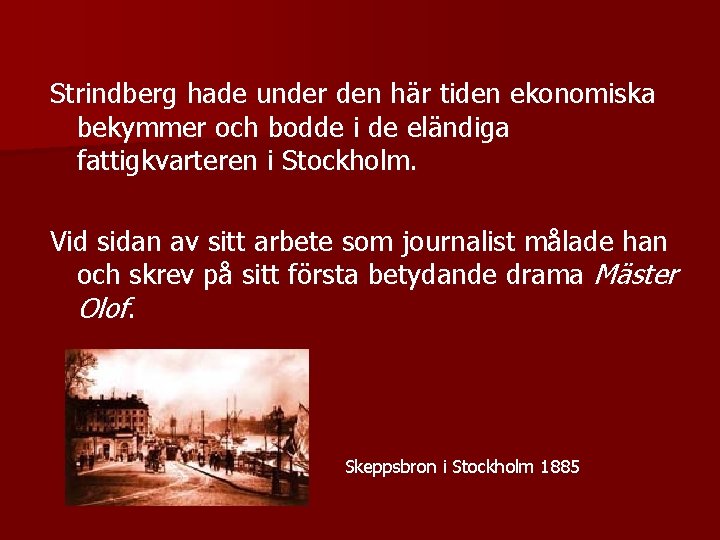 Strindberg hade under den här tiden ekonomiska bekymmer och bodde i de eländiga fattigkvarteren