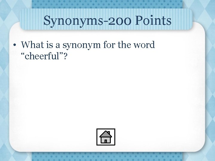 Synonyms-200 Points • What is a synonym for the word “cheerful”? 