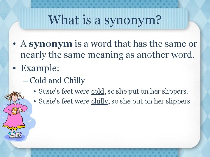 What is a synonym? • A synonym is a word that has the same