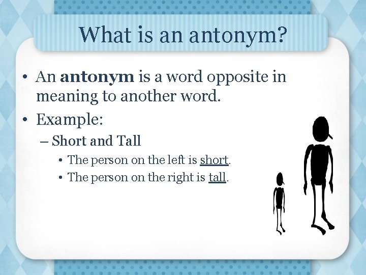 What is an antonym? • An antonym is a word opposite in meaning to