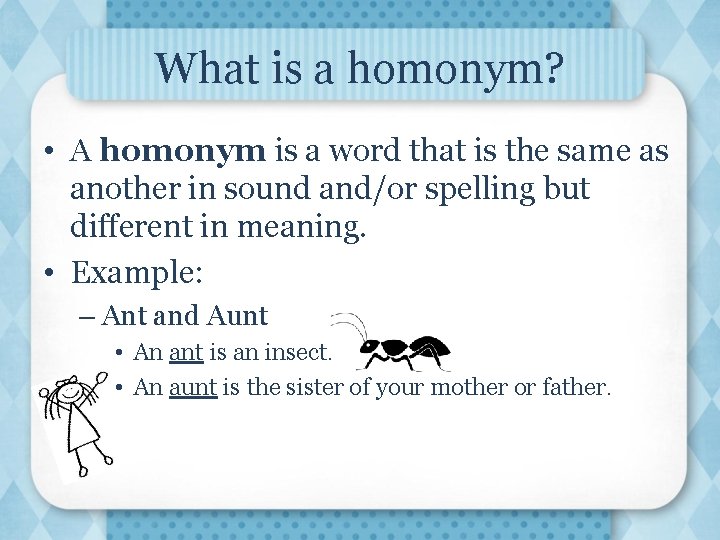 What is a homonym? • A homonym is a word that is the same