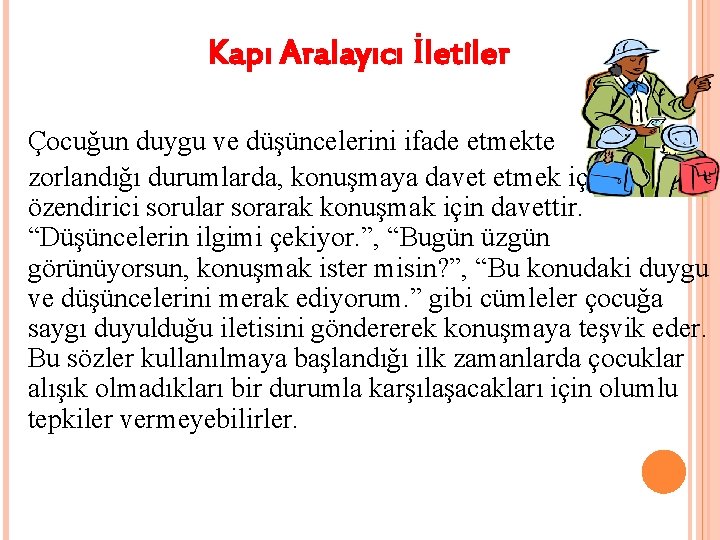 Kapı Aralayıcı İletiler Çocuğun duygu ve düşüncelerini ifade etmekte zorlandığı durumlarda, konuşmaya davet etmek