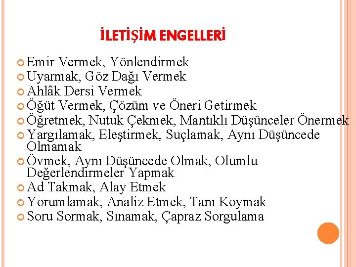 İLETİŞİM ENGELLERİ Emir Vermek, Yönlendirmek Uyarmak, Göz Dağı Vermek Ahlâk Dersi Vermek Öğüt Vermek,