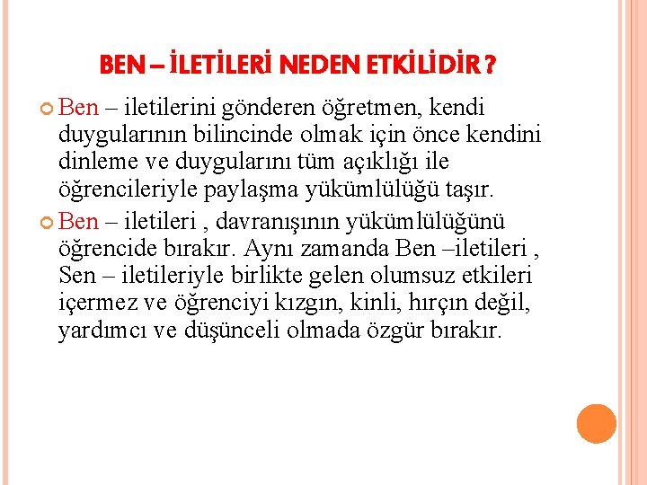 BEN – İLETİLERİ NEDEN ETKİLİDİR ? Ben – iletilerini gönderen öğretmen, kendi duygularının bilincinde