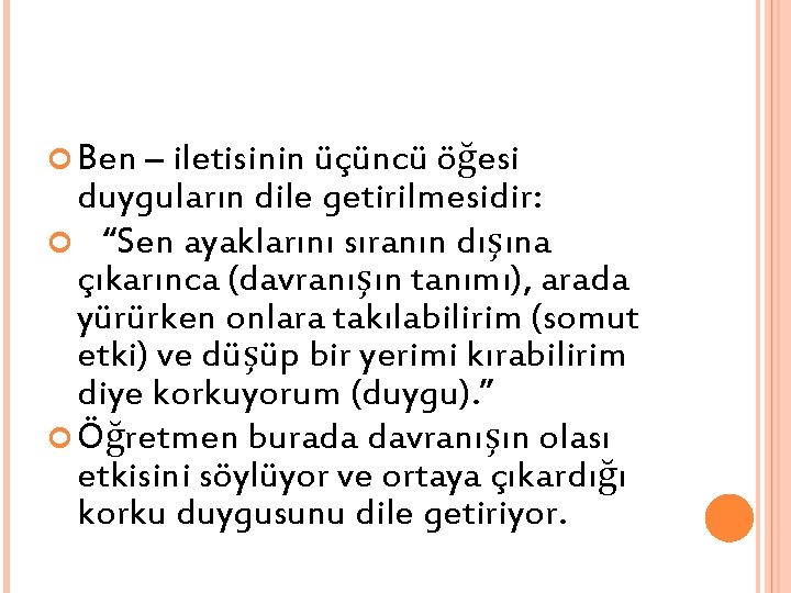  Ben – iletisinin üçüncü öğesi duyguların dile getirilmesidir: “Sen ayaklarını sıranın dışına çıkarınca