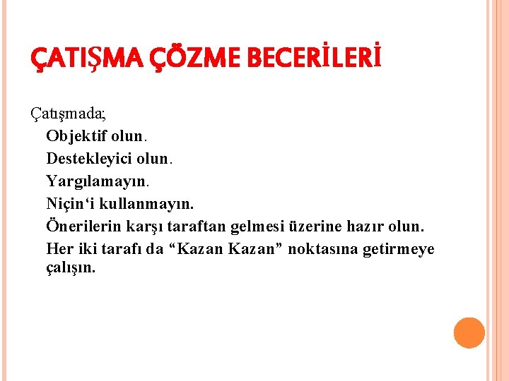 ÇATIŞMA ÇÖZME BECERİLERİ Çatışmada; Objektif olun. Destekleyici olun. Yargılamayın. Niçin‘i kullanmayın. Önerilerin karşı taraftan