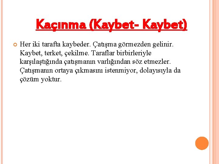 Kaçınma (Kaybet- Kaybet) Her iki tarafta kaybeder. Çatışma görmezden gelinir. Kaybet, terket, çekilme. Taraflar