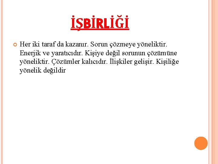 İŞBİRLİĞİ Her iki taraf da kazanır. Sorun çözmeye yöneliktir. Enerjik ve yaratıcıdır. Kişiye değil