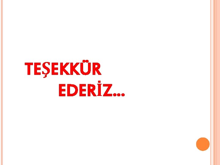 TEŞEKKÜR EDERİZ… 