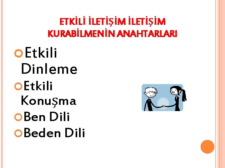 ETKİLİ İLETİŞİM KURABİLMENİN ANAHTARLARI Etkili Dinleme Etkili Konuşma Ben Dili Beden Dili 