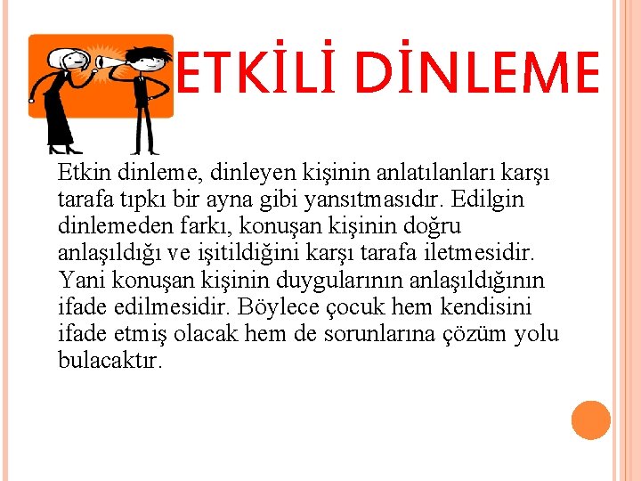 ETKİLİ DİNLEME Etkin dinleme, dinleyen kişinin anlatılanları karşı tarafa tıpkı bir ayna gibi yansıtmasıdır.