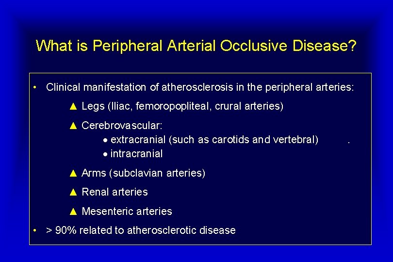 What is Peripheral Arterial Occlusive Disease? • Clinical manifestation of atherosclerosis in the peripheral