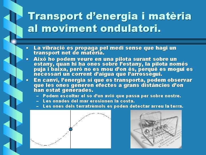 Transport d’energia i matèria al moviment ondulatori. • La vibració es propaga pel medi