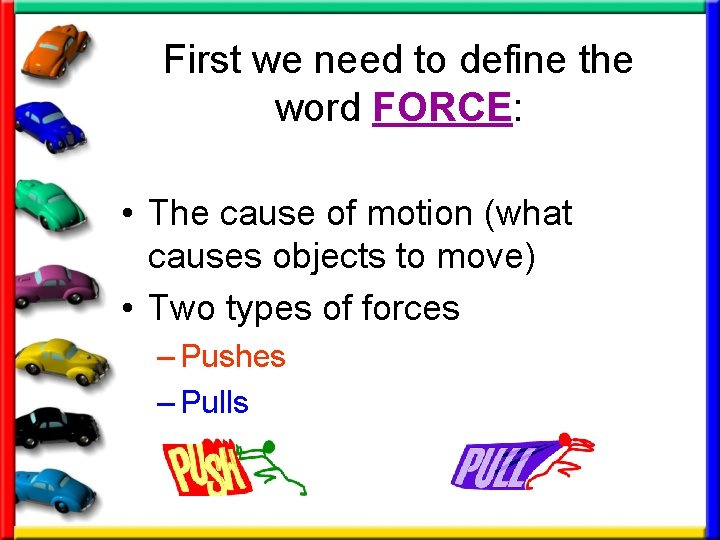 First we need to define the word FORCE: • The cause of motion (what