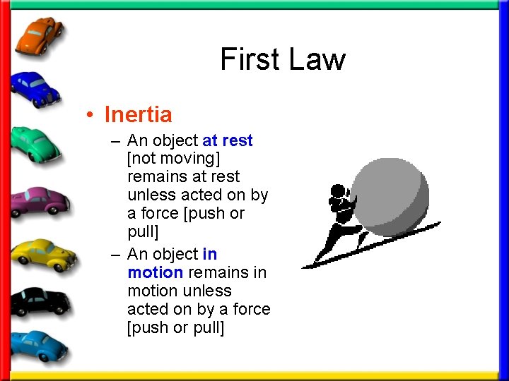 First Law • Inertia – An object at rest [not moving] remains at rest