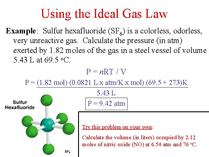 Using the Ideal Gas Law Example: Sulfur hexafluoride (SF 6) is a colorless, odorless,