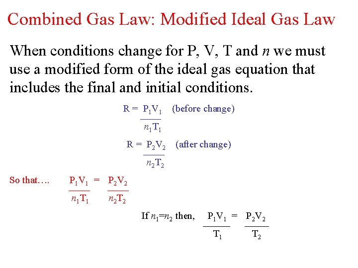 Combined Gas Law: Modified Ideal Gas Law When conditions change for P, V, T