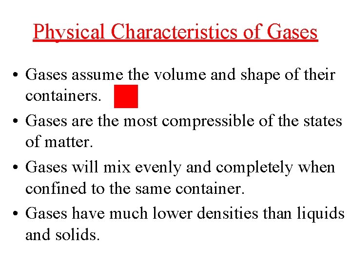 Physical Characteristics of Gases • Gases assume the volume and shape of their containers.