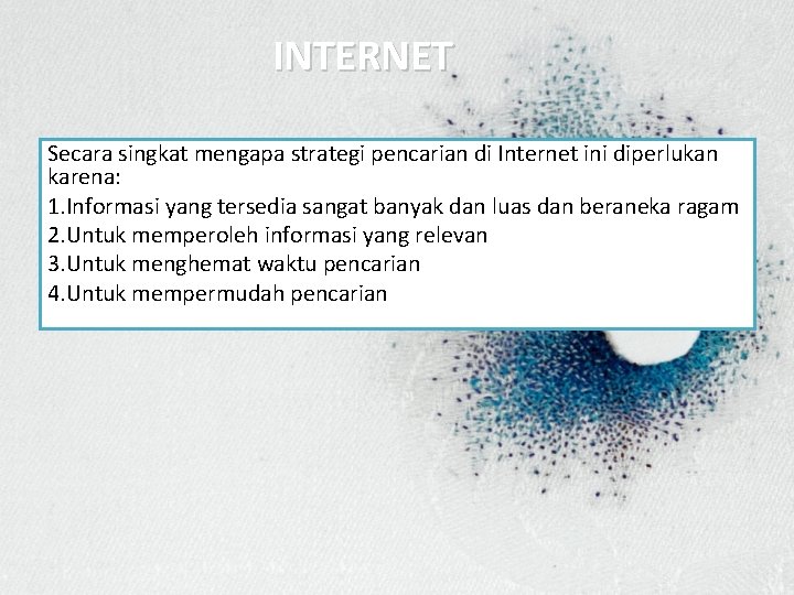 INTERNET Secara singkat mengapa strategi pencarian di Internet ini diperlukan karena: 1. Informasi yang