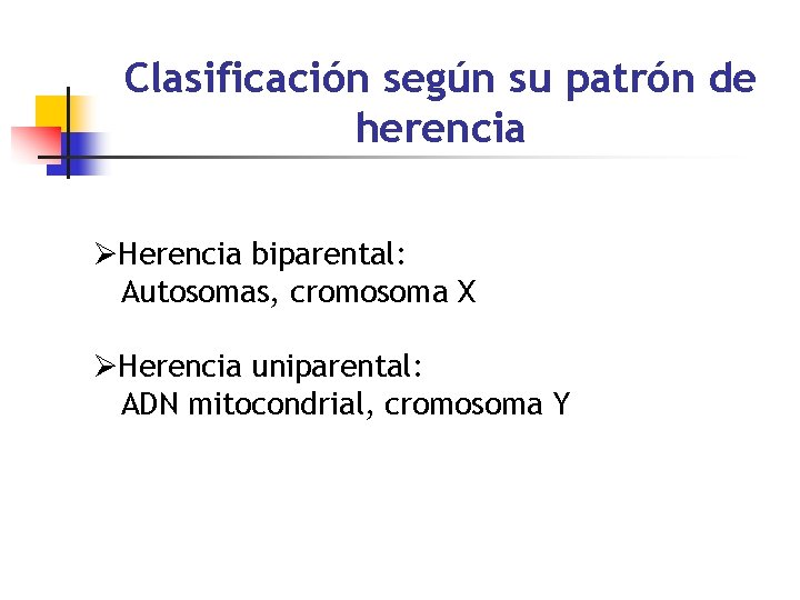 Clasificación según su patrón de herencia ØHerencia biparental: Autosomas, cromosoma X ØHerencia uniparental: ADN