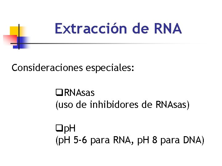 Extracción de RNA Consideraciones especiales: q. RNAsas (uso de inhibidores de RNAsas) qp. H