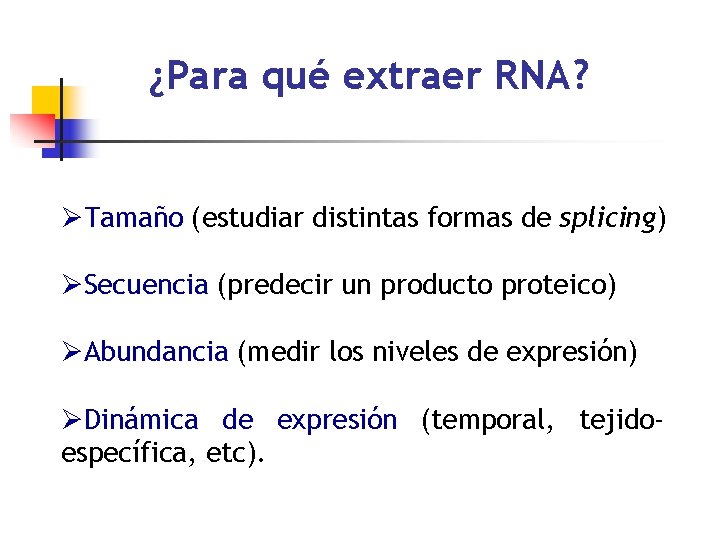 ¿Para qué extraer RNA? ØTamaño (estudiar distintas formas de splicing) ØSecuencia (predecir un producto