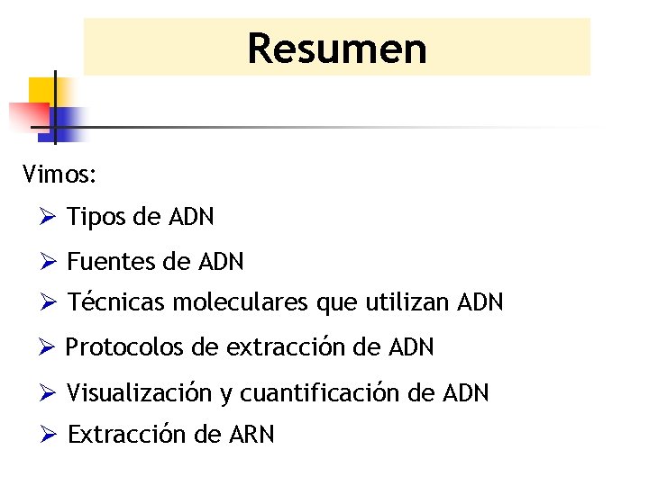 Resumen Vimos: Ø Tipos de ADN Ø Fuentes de ADN Ø Técnicas moleculares que