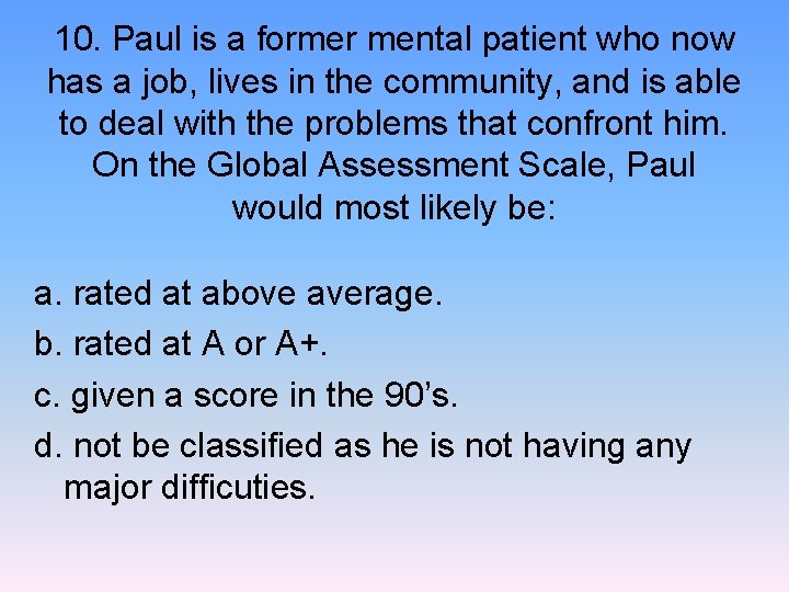 10. Paul is a former mental patient who now has a job, lives in