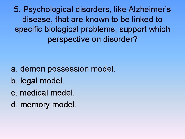 5. Psychological disorders, like Alzheimer’s disease, that are known to be linked to specific