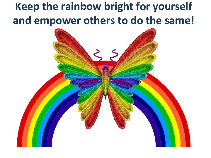 Keep the rainbow bright for yourself and empower others to do the same! 