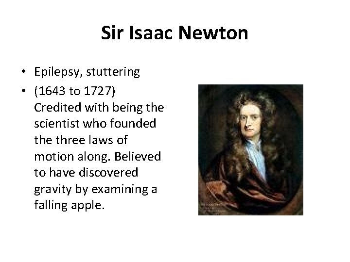 Sir Isaac Newton • Epilepsy, stuttering • (1643 to 1727) Credited with being the