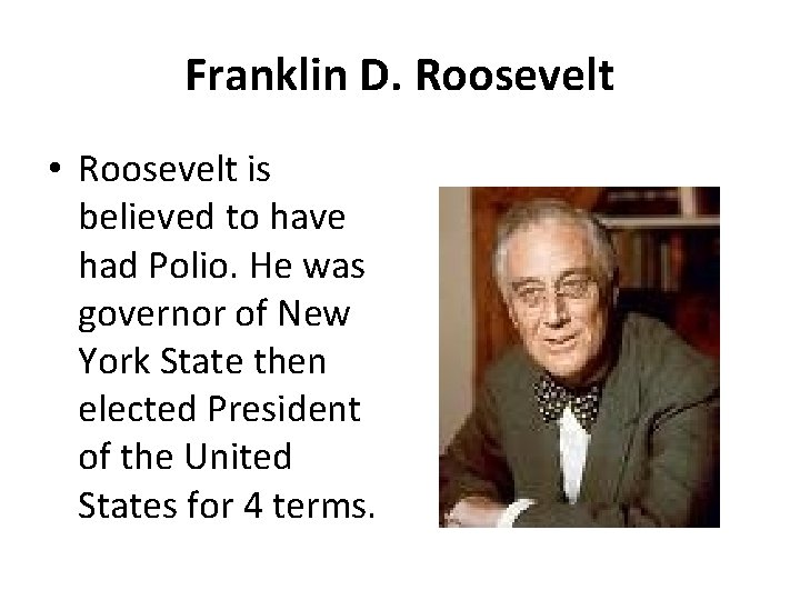 Franklin D. Roosevelt • Roosevelt is believed to have had Polio. He was governor